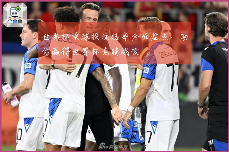 世界杯滚球投注赔率全面盘点，助你赢得世界杯竞猜战役