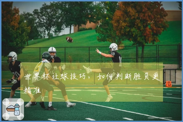 世界杯让球技巧，如何判断胜负更精准