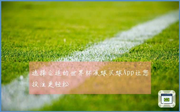 选择合适的世界杯滚球买球App让您投注更轻松