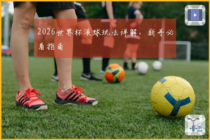 2026世界杯滚球玩法详解，新手必看指南